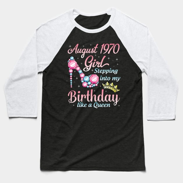 August 1970 Girl Stepping Into My Birthday 50 Years Like A Queen Happy Birthday To Me You Baseball T-Shirt by DainaMotteut